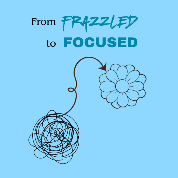 Frazzled to Focused